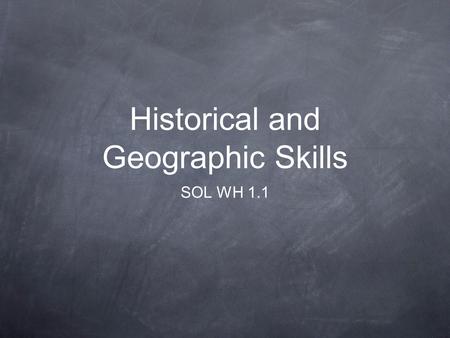 Historical and Geographic Skills SOL WH 1.1. Collection of Information Before history was written down, only physical evidence could be collected through.
