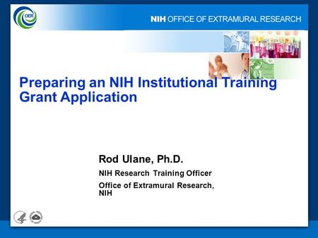 1 Preparing an NIH Institutional Training Grant Application Rod Ulane, Ph.D. NIH Research Training Officer Office of Extramural Research, NIH.