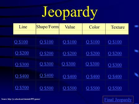 Jeopardy Line Shape/Form Value Color Texture Q $100 Q $200 Q $300 Q $400 Q $500 Q $100 Q $200 Q $300 Q $400 Q $500 Final Jeopardy Source:
