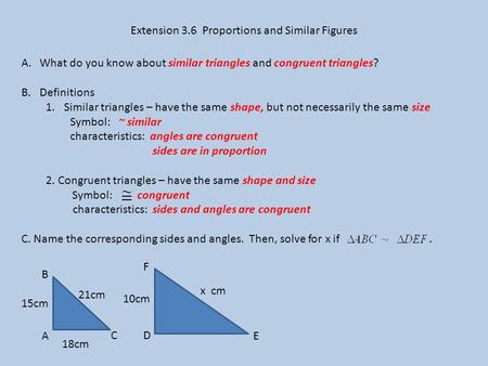 Extension 3.6 Proportions and Similar Figures A.What do you know about similar triangles and congruent triangles? B.Definitions 1.Similar triangles – have.
