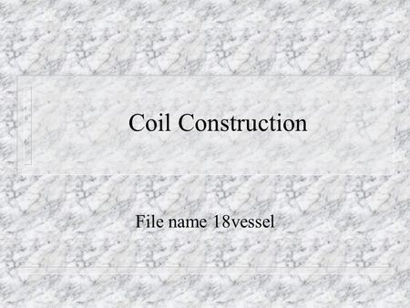 Coil Construction File name 18vessel. Making slip n Viscosity n Water.