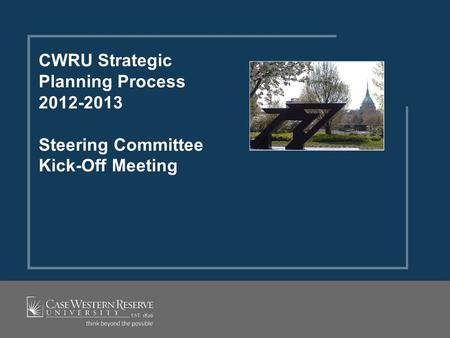 CWRU Strategic Planning Process 2012-2013 Steering Committee Kick-Off Meeting.