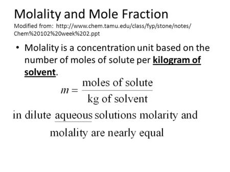 Molality and Mole Fraction Modified from:  Chem%20102%20week%202.ppt Molality is a concentration unit based.
