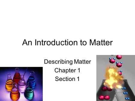 An Introduction to Matter Describing Matter Chapter 1 Section 1.