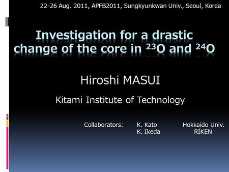 Hiroshi MASUI Kitami Institute of Technology Collaborators:K. KatoHokkaido Univ. K. IkedaRIKEN 22-26 Aug. 2011, APFB2011, Sungkyunkwan Univ., Seoul, Korea.