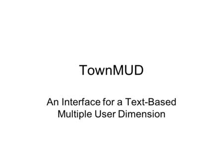 TownMUD An Interface for a Text-Based Multiple User Dimension.