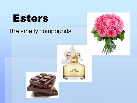 Esters The smelly compounds. What are Esters?  A group of compounds that are responsible for some natural and synthetic flavours  They are often found.