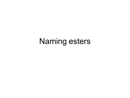 Naming esters. carboxylic acid + alcohol ester +water.