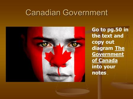 Canadian Government Go to pg.50 in the text and copy out diagram The Government of Canada into your notes.