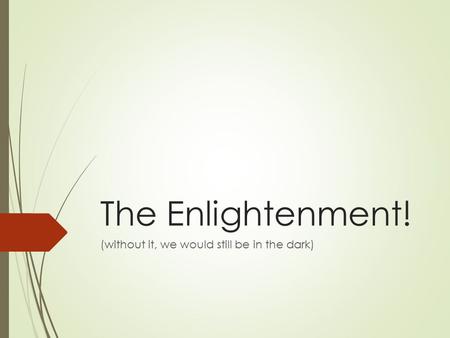 The Enlightenment! (without it, we would still be in the dark)