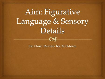 Do Now: Review for Mid-term.   Sensory details are bits of information that you collect through your five senses Sensory Details.