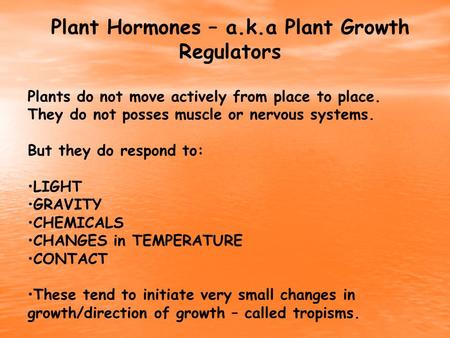 Plant Hormones – a.k.a Plant Growth Regulators Plants do not move actively from place to place. They do not posses muscle or nervous systems. But they.