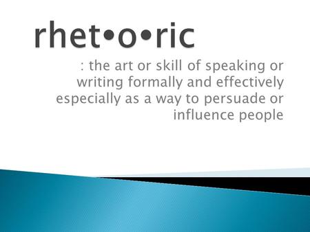 : the art or skill of speaking or writing formally and effectively especially as a way to persuade or influence people.
