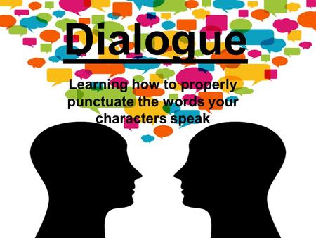 Dialogue Learning how to properly punctuate the words your characters speak.