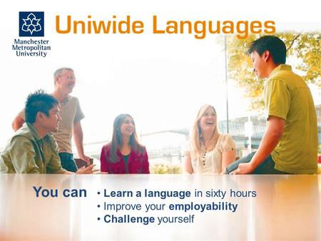 You can Learn a language in sixty hours Improve your employability Challenge yourself.