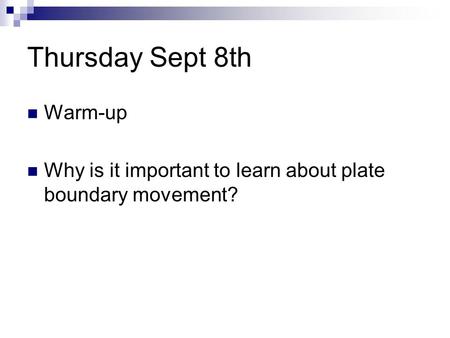 Thursday Sept 8th Warm-up Why is it important to learn about plate boundary movement?