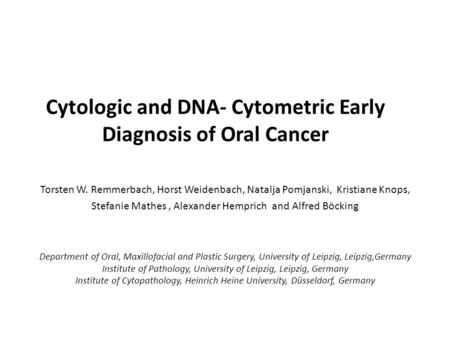 Cytologic and DNA- Cytometric Early Diagnosis of Oral Cancer Torsten W. Remmerbach, Horst Weidenbach, Natalja Pomjanski, Kristiane Knops, Stefanie Mathes,