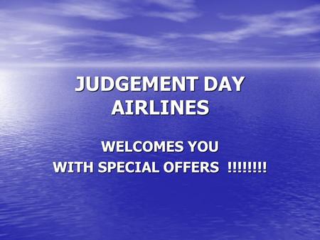 JUDGEMENT DAY AIRLINES WELCOMES YOU WITH SPECIAL OFFERS !!!!!!!!