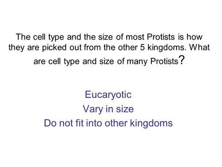 The cell type and the size of most Protists is how they are picked out from the other 5 kingdoms. What are cell type and size of many Protists ? Eucaryotic.
