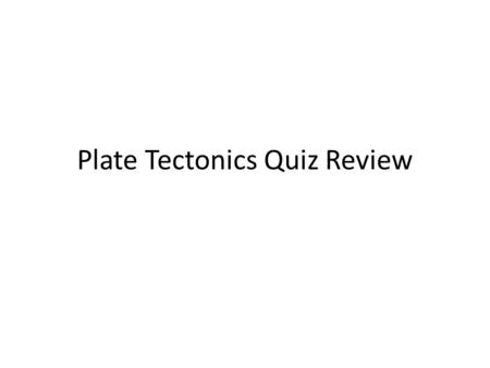 Plate Tectonics Quiz Review. What is the name of the SUPERCONTINENT that was once one land mass?