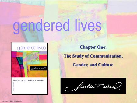 Chapter 1: The Study of Communication, Gender, and Culture Copyright © 2005 Wadsworth 1 Chapter One: The Study of Communication, Gender, and Culture gendered.