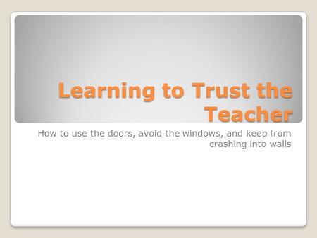 Learning to Trust the Teacher How to use the doors, avoid the windows, and keep from crashing into walls.