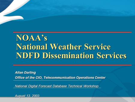 NOAA’s National Weather Service NDFD Dissemination Services Allan Darling Office of the CIO, Telecommunication Operations Center National Digital Forecast.