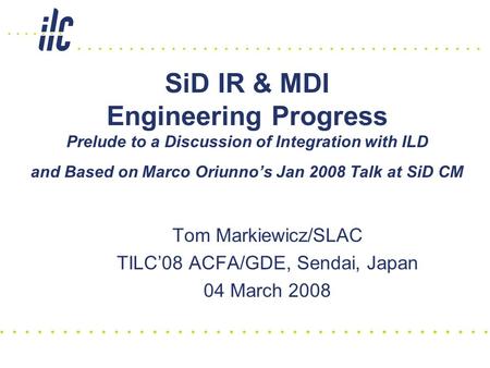 SiD IR & MDI Engineering Progress Prelude to a Discussion of Integration with ILD and Based on Marco Oriunno’s Jan 2008 Talk at SiD CM Tom Markiewicz/SLAC.