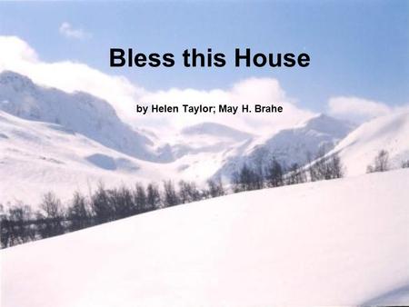 Bless this House by Helen Taylor; May H. Brahe. Bless this house, O Lord we pray, Make it safe by night and day Bless these walls so firm and stout, Keeping.