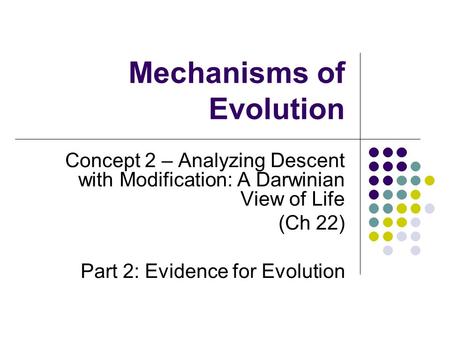 Mechanisms of Evolution Concept 2 – Analyzing Descent with Modification: A Darwinian View of Life (Ch 22) Part 2: Evidence for Evolution.