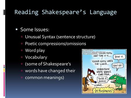Reading Shakespeare’s Language  Some Issues:  Unusual Syntax (sentence structure)  Poetic compressions/omissions  Word play  Vocabulary  (some of.