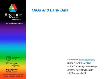 TAGs and Early Data David Malon for the ATLAS TAG Team U.S. ATLAS Analysis Workshop Argonne National Laboratory 18-20 January.