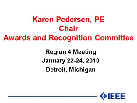 Karen Pedersen, PE Chair Awards and Recognition Committee Region 4 Meeting January 22-24, 2010 Detroit, Michigan.