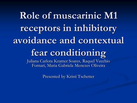 Role of muscarinic M1 receptors in inhibitory avoidance and contextual fear conditioning Juliana Carlota Kramer Soares, Raquel Vecchio Fornari, Maria Gabriela.