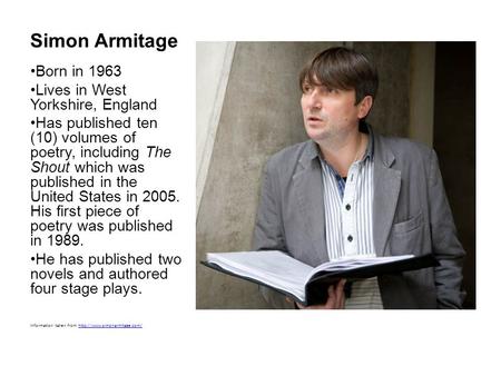 Simon Armitage Born in 1963 Lives in West Yorkshire, England Has published ten (10) volumes of poetry, including The Shout which was published in the United.