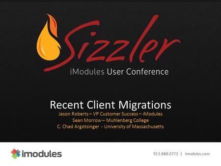 913.888.0772 | imodules.com Recent Client Migrations Jason Roberts – VP Customer Success – iModules Sean Morrow – Muhlenberg College C. Chad Argotsinger.