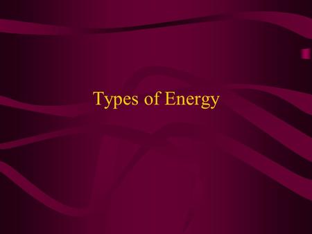 Types of Energy Energy can neither be created nor destroyed. Energy changes from one kind to another. The total energy of a system never changes.