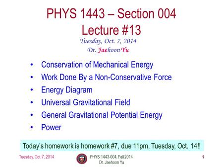 Tuesday, Oct. 7, 2014PHYS 1443-004, Fall 2014 Dr. Jaehoon Yu 1 PHYS 1443 – Section 004 Lecture #13 Tuesday, Oct. 7, 2014 Dr. Jaehoon Yu Conservation of.