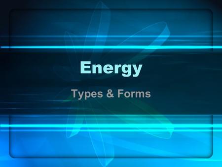 Energy Types & Forms.