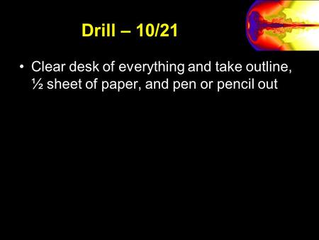 Drill – 10/21 Clear desk of everything and take outline, ½ sheet of paper, and pen or pencil out.