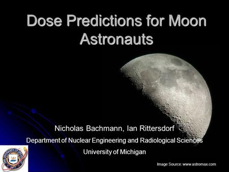 Dose Predictions for Moon Astronauts Image Source: www.astromax.com Nicholas Bachmann, Ian Rittersdorf Department of Nuclear Engineering and Radiological.