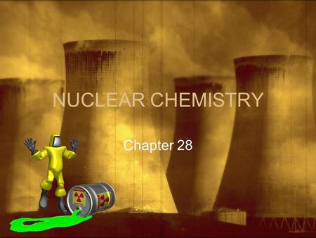 NUCLEAR CHEMISTRY Chapter 28. I. Introduction A. Nucleons 1. Neutrons and protons B. Nuclides 1. Atoms identified by the number of protons and neutrons.