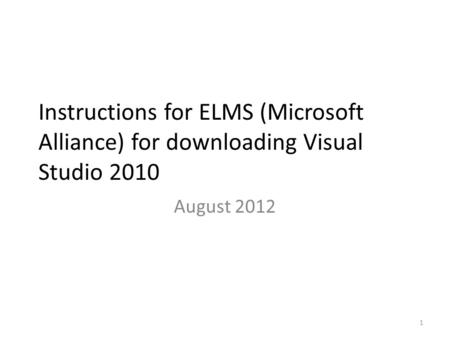 Instructions for ELMS (Microsoft Alliance) for downloading Visual Studio 2010 August 2012 1.