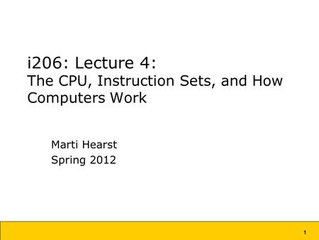 1 i206: Lecture 4: The CPU, Instruction Sets, and How Computers Work Marti Hearst Spring 2012.