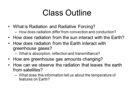 Class Outline What is Radiation and Radiative Forcing? –How does radiation differ from convection and conduction? How does radiation from the sun interact.