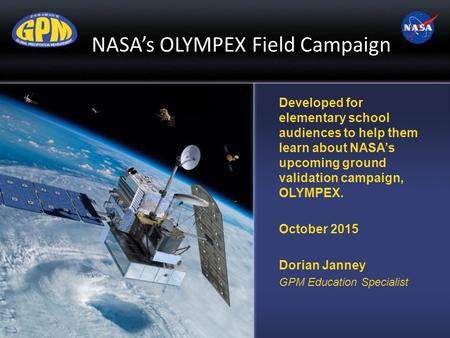 Developed for elementary school audiences to help them learn about NASA’s upcoming ground validation campaign, OLYMPEX. October 2015 Dorian Janney GPM.