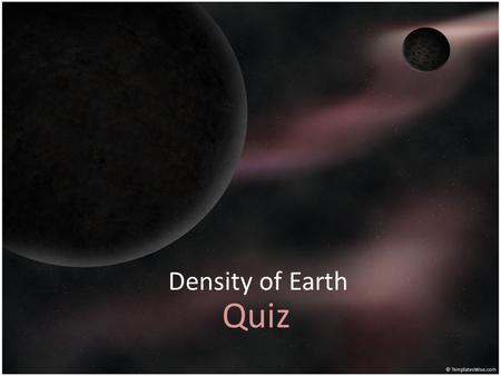 Density of Earth Quiz. Question 1 An egg sinks in water but floats in salt water. What do you know about the density of the egg? a. It is more dense than.