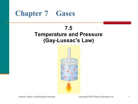 General, Organic, and Biological Chemistry Copyright © 2010 Pearson Education, Inc.1 Chapter 7 Gases 7.5 Temperature and Pressure (Gay-Lussac’s Law)