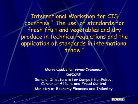 / 1 International Workshop for CIS countries “ The use of standards for fresh fruit and vegetables and dry produce in technical regulations and the application.