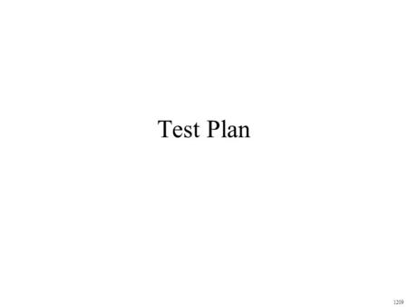 Test Plan 1209. Objectives of Test Plan Product –May need to sell test plan Military mil spec FDA specs Phone company (need to support after your company.